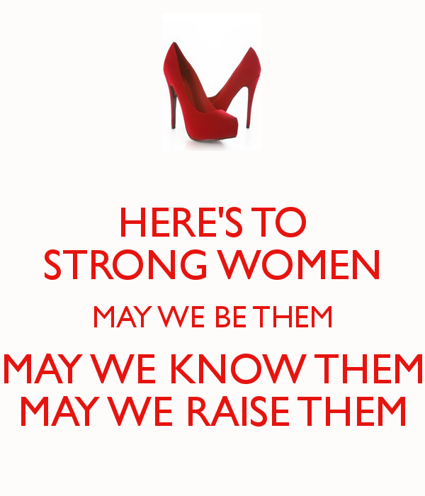 here-s-to-strong-women-may-we-be-them-may-we-know-them-may-we-raise-them